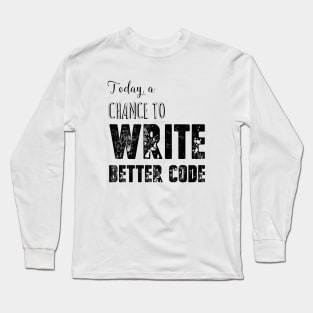 Today, a chance to write better code Long Sleeve T-Shirt